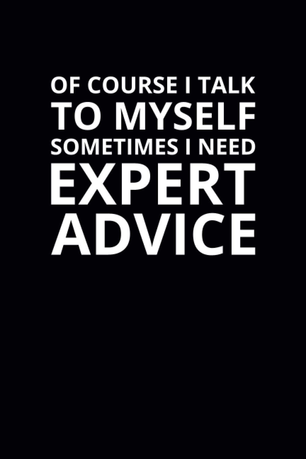 Of Course I Talk To Myself Sometimes I Need Expert Advice: 6x9 Lined Funny Work Notebook, 108 Page Office Gag Gift For Adults | Secret Santa Card Alternative & Coworker White Elephant Gift Idea