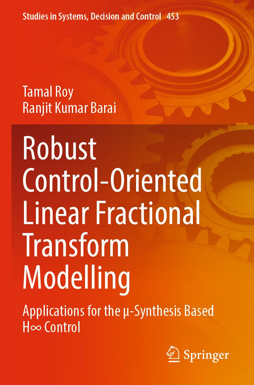 Robust Control-Oriented Linear Fractional Transform Modelling: Applications for the µ-Synthesis Based H∞ Control: 453 (Studies in Systems, Decision and Control, 453)
