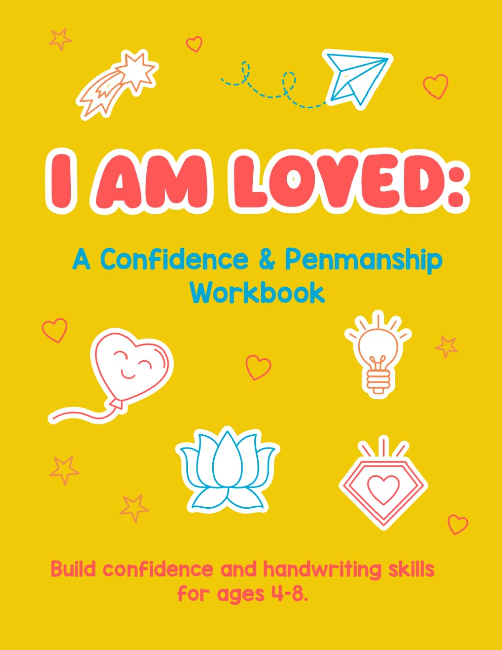 I AM LOVED:: A Confidence & Penmanship Workbook Build confidence and handwriting skills for ages 4–8
