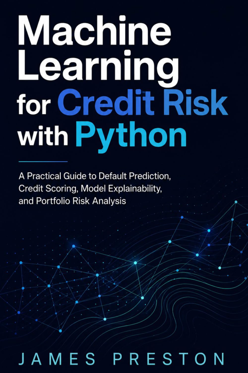 Machine Learning for Credit Risk with Python: A Practical Guide to Default Prediction, Credit Scoring, Model Explainability, and Portfolio Risk Analysis