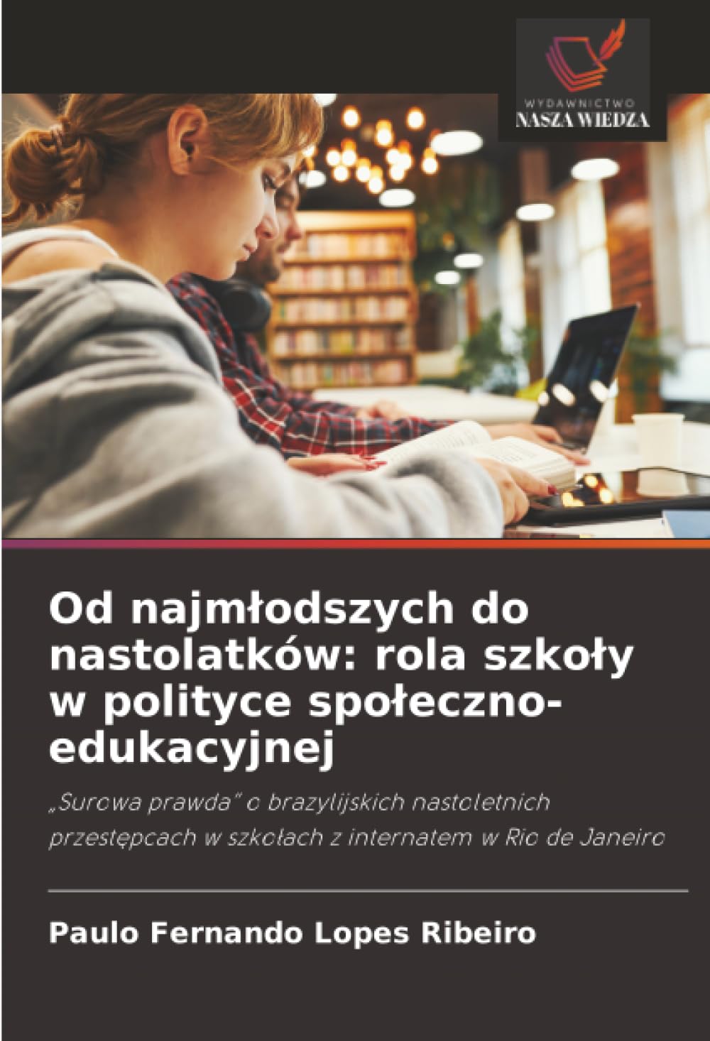 Od najmłodszych do nastolatków: rola szkoły w polityce społeczno-edukacyjnej: „Surowa prawda” o brazylijskich nastoletnich przestępcach w szkołach z internatem w Rio de Janeiro