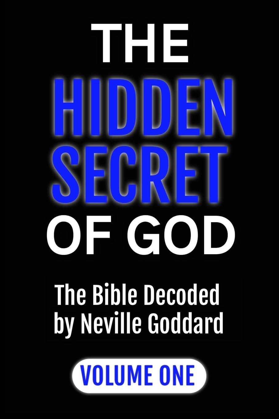 THE HIDDEN SECRET OF GOD: The Bible Decoded by Neville Goddard: VOLUME ONE: 1 (Masters of Metaphysics)