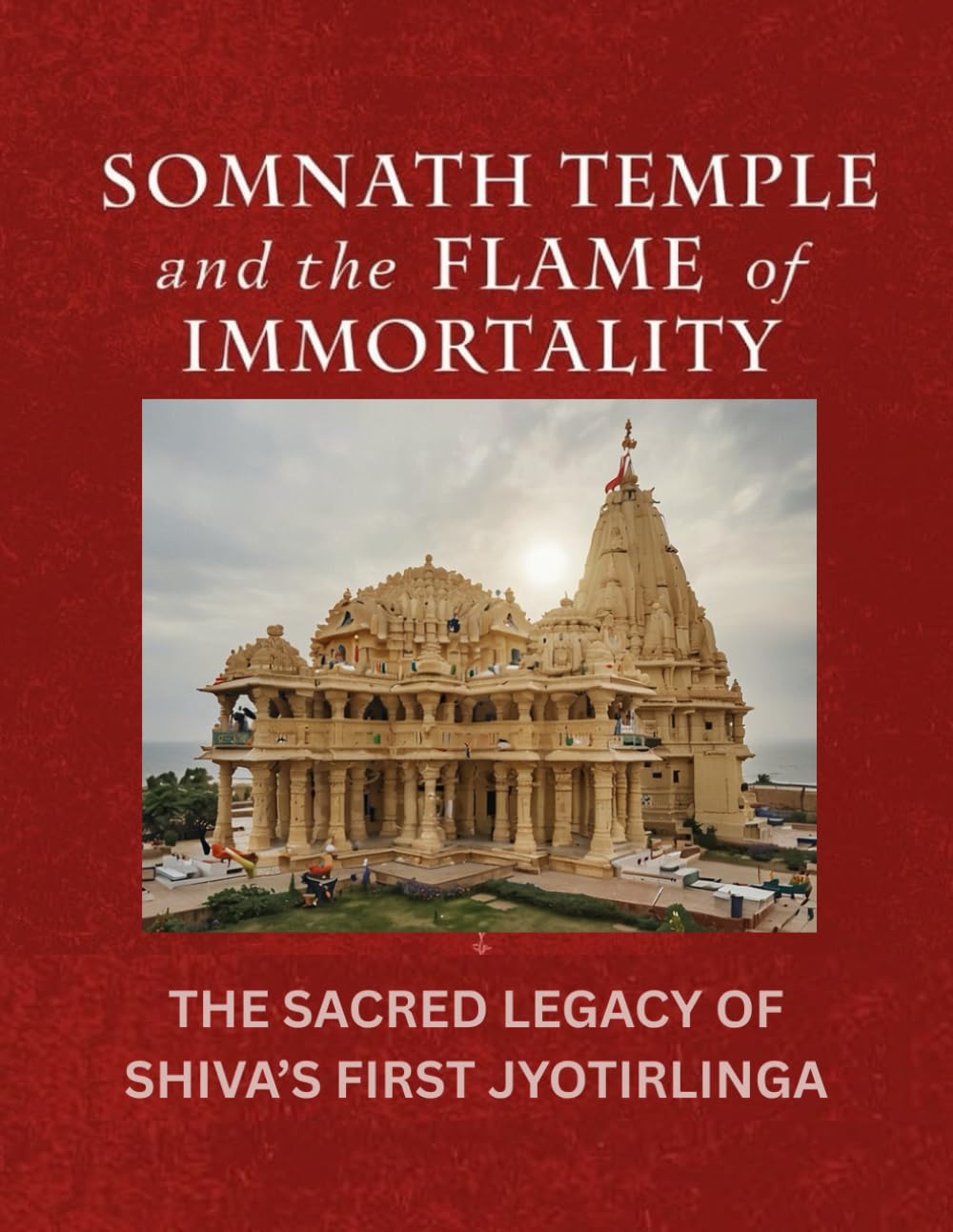 Somnath Temple and the Flame of Immortality: The Sacred Legacy of Shiva’s First Jyotirlinga