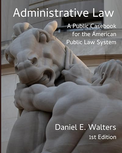 Administrative Law: A Public Casebook for the American Public Law System