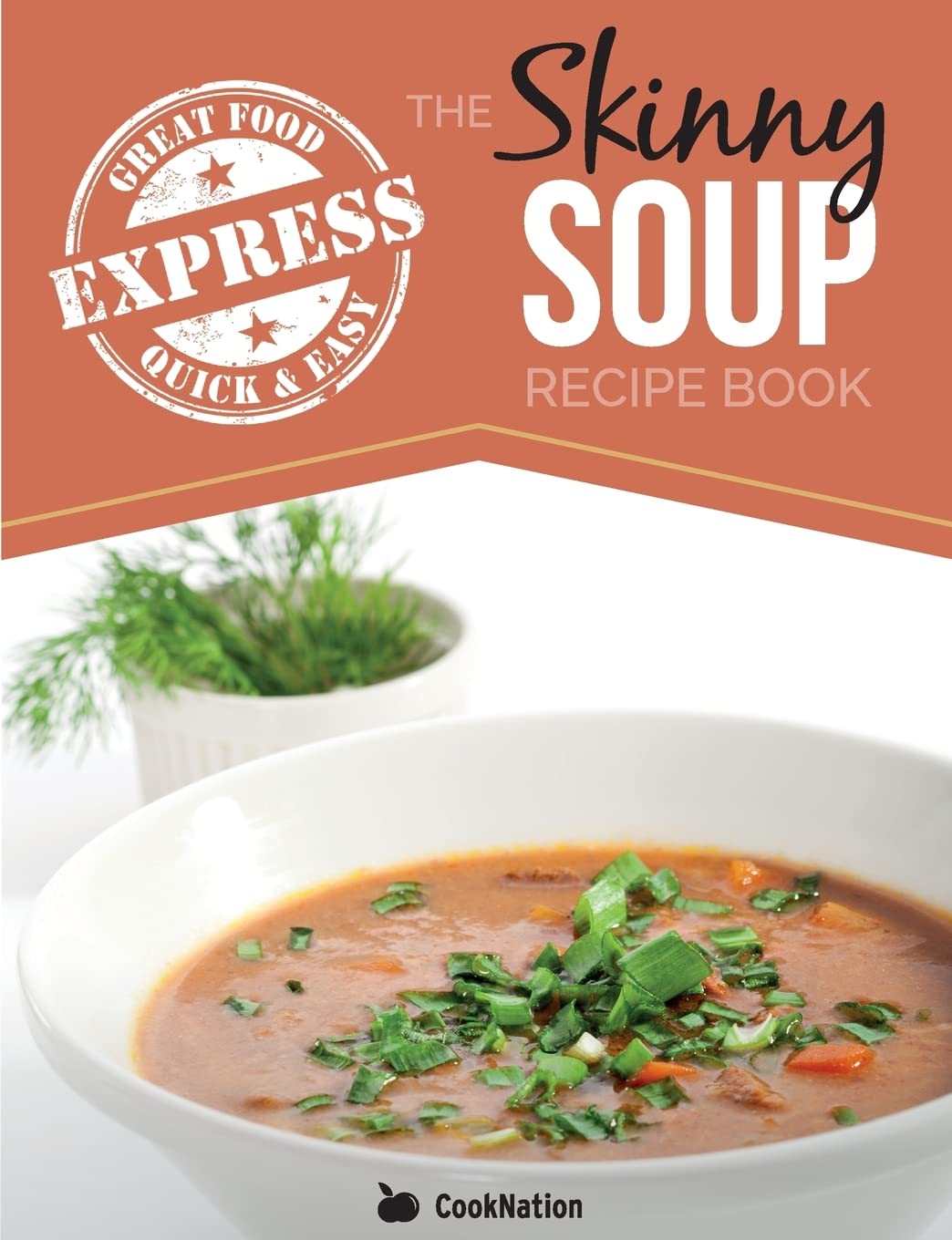 The Skinny Express Soup Recipe Book: Quick & Easy, Delicious, Lo