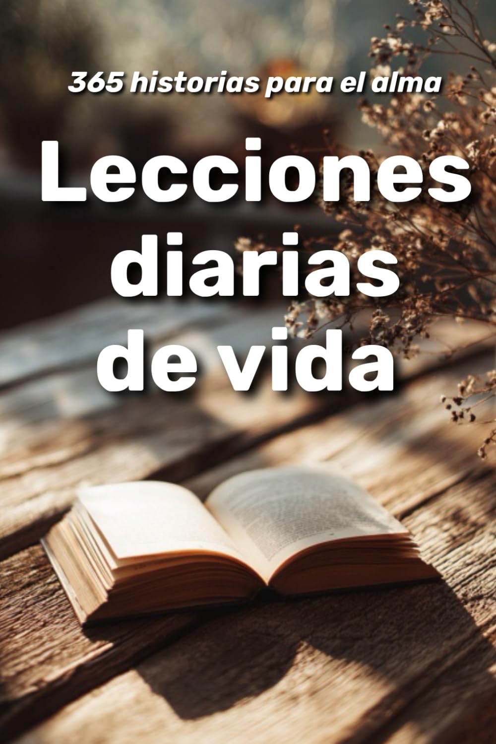 Lecciones diarias de vida : 365 historias para el alma