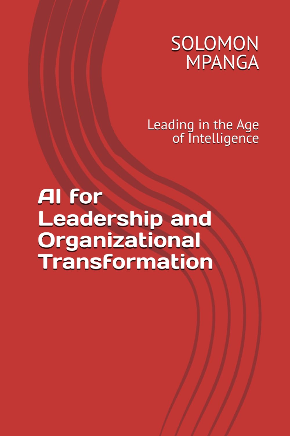 AI for Leadership and Organizational Transformation: Leading in the Age of Intelligence: 6 (The AI Master Class: From Beginner to Life Transformation)