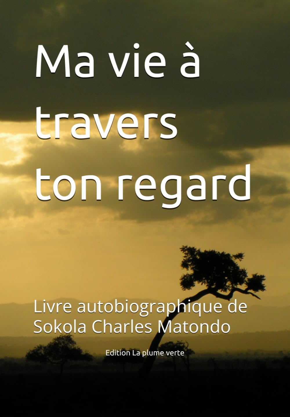 Ma vie à travers ton regard: Livre autobiographique de Sokola Charles Matondo