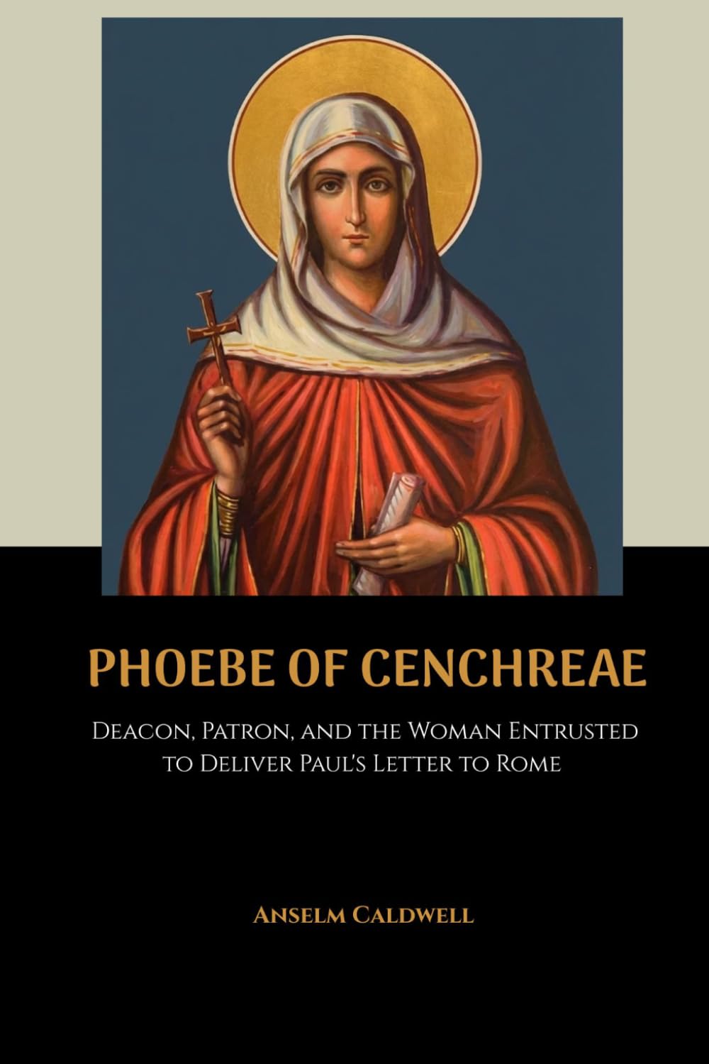 Phoebe of Cenchreae: Deacon, Patron, and the Woman Entrusted to Deliver Paul's Letter to Rome (Early Church Histories by Anselm Caldwell)