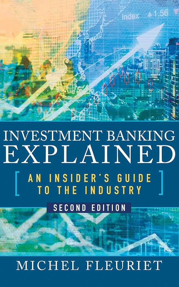 Investment Banking Explained, Second Edition: An Insider's Guide Investment Banking Explained, Second Edition: An Insider's Guide