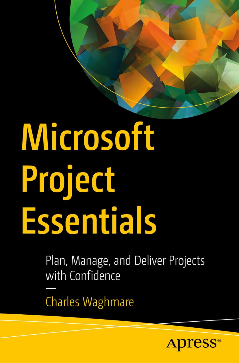 Microsoft Project Essentials: Plan, Manage, and Deliver Projects with Confidence