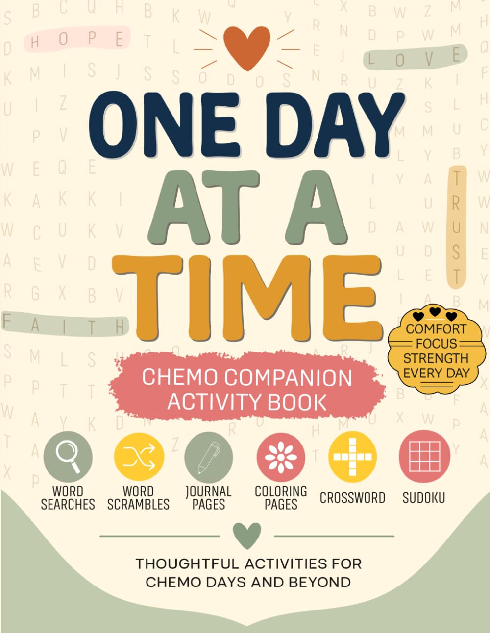One Day at a Time: Chemo Companion Activity Book: Thoughtful Word Searches, Coloring Pages, Sudoku, Crosswords, Word Scrambles & Journal Prompts for Cancer Patients and Caregivers