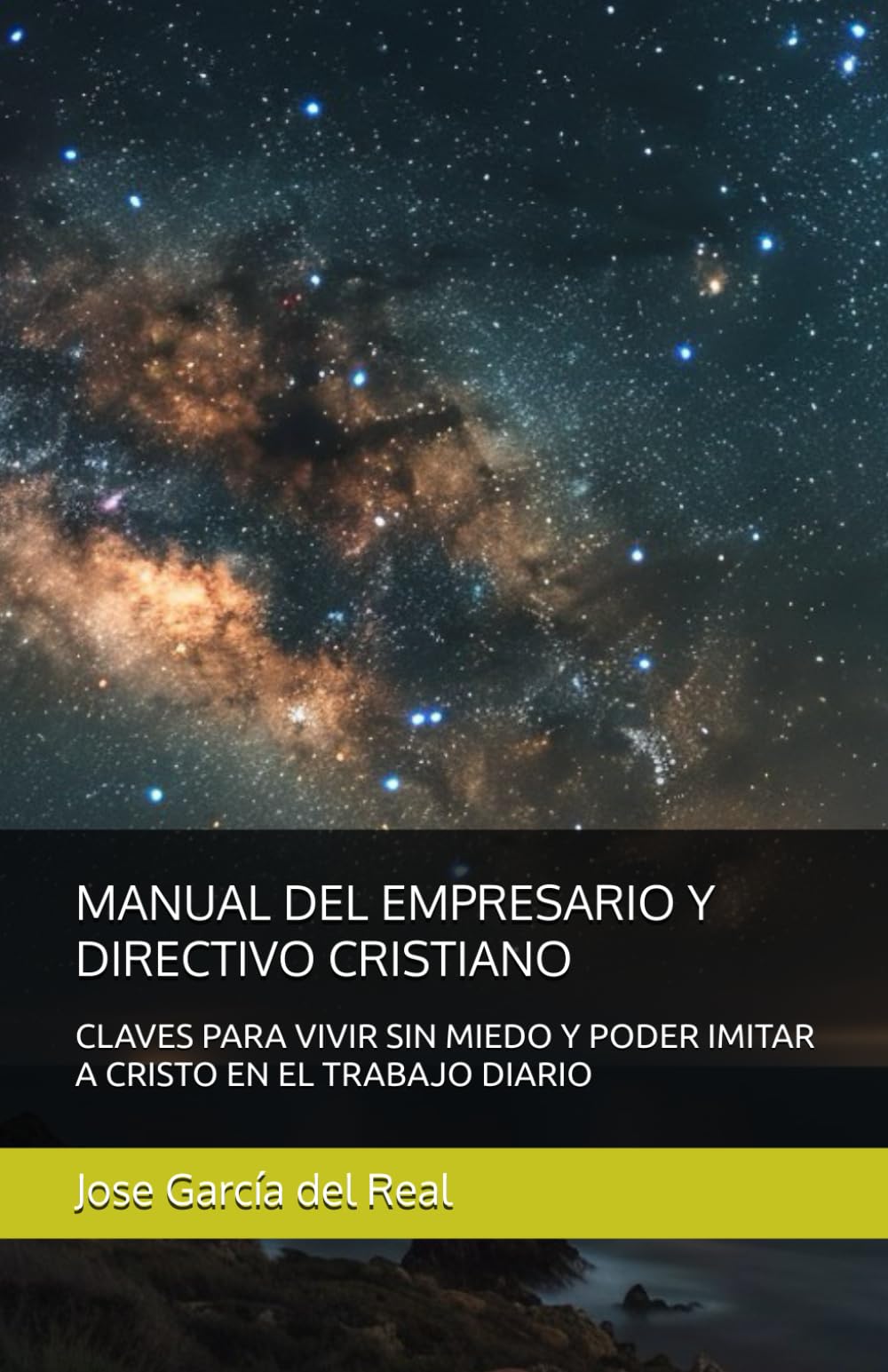 MANUAL DEL EMPRESARIO Y DIRECTIVO CRISTIANO: CLAVES PARA VIVIR SIN MIEDO Y PODER IMITAR A CRISTO EN EL TRABAJO DIARIO