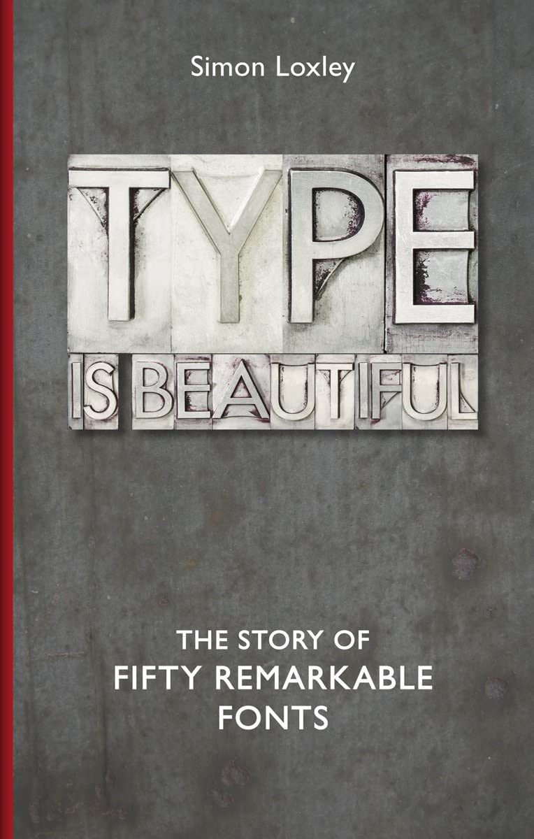 Type is Beautiful: The Story of Fifty Remarkable Fonts. Loxley 9781851244317**