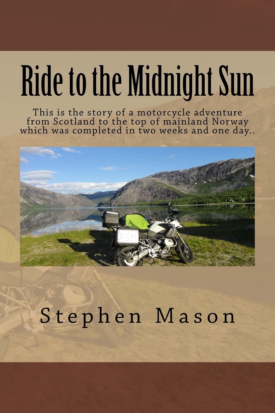 Ride to the Midnight Sun -: This is the story of a motorcycle adventure from Scotland to the top of mainland Norway which was completed in two weeks ... 1 (Motorcycle Travel Books by Stephen Mason)