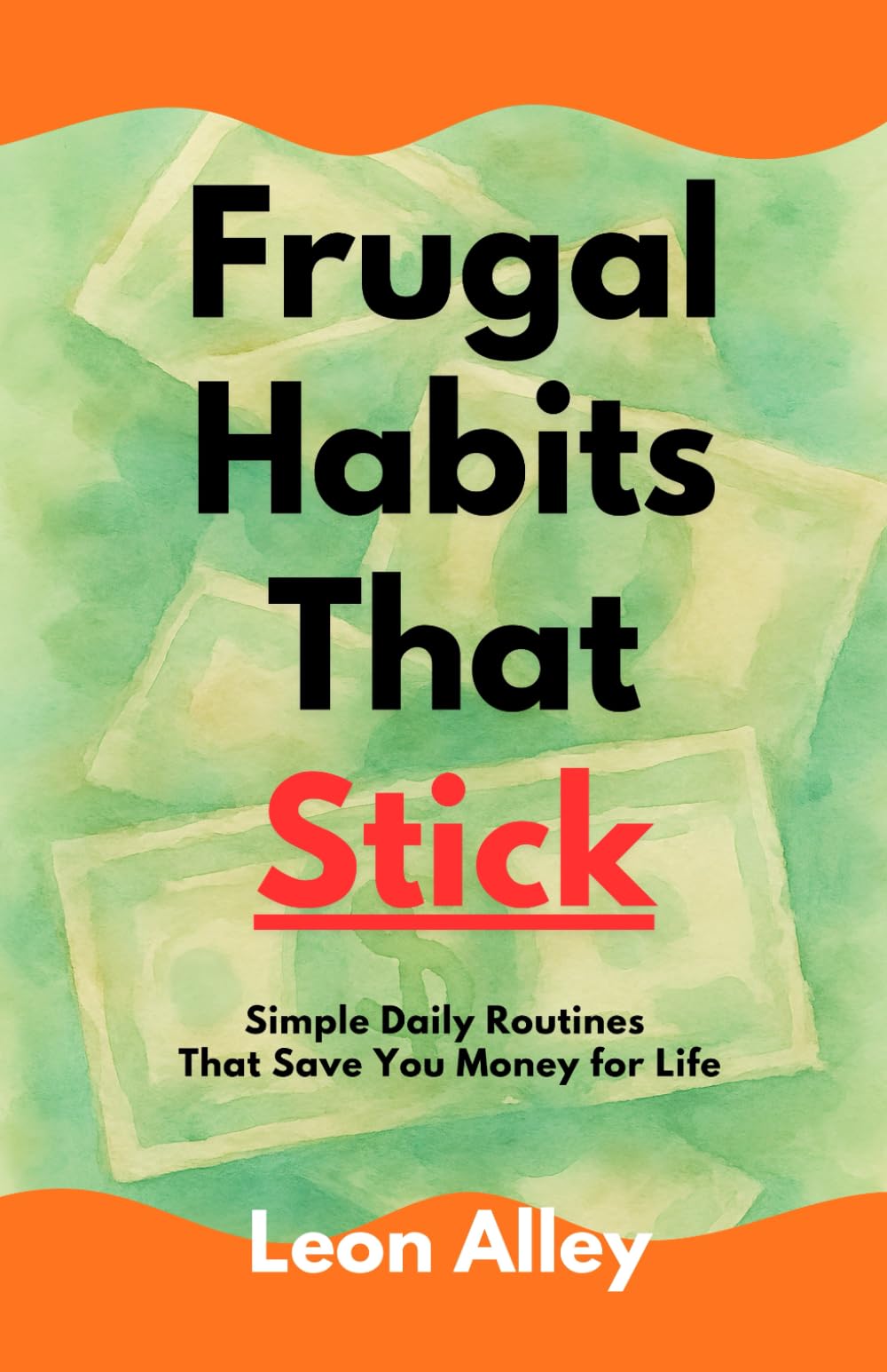 Frugal Habits That Stick: Simple Daily Routines That Save You Money for Life (The Practical Money Habits)