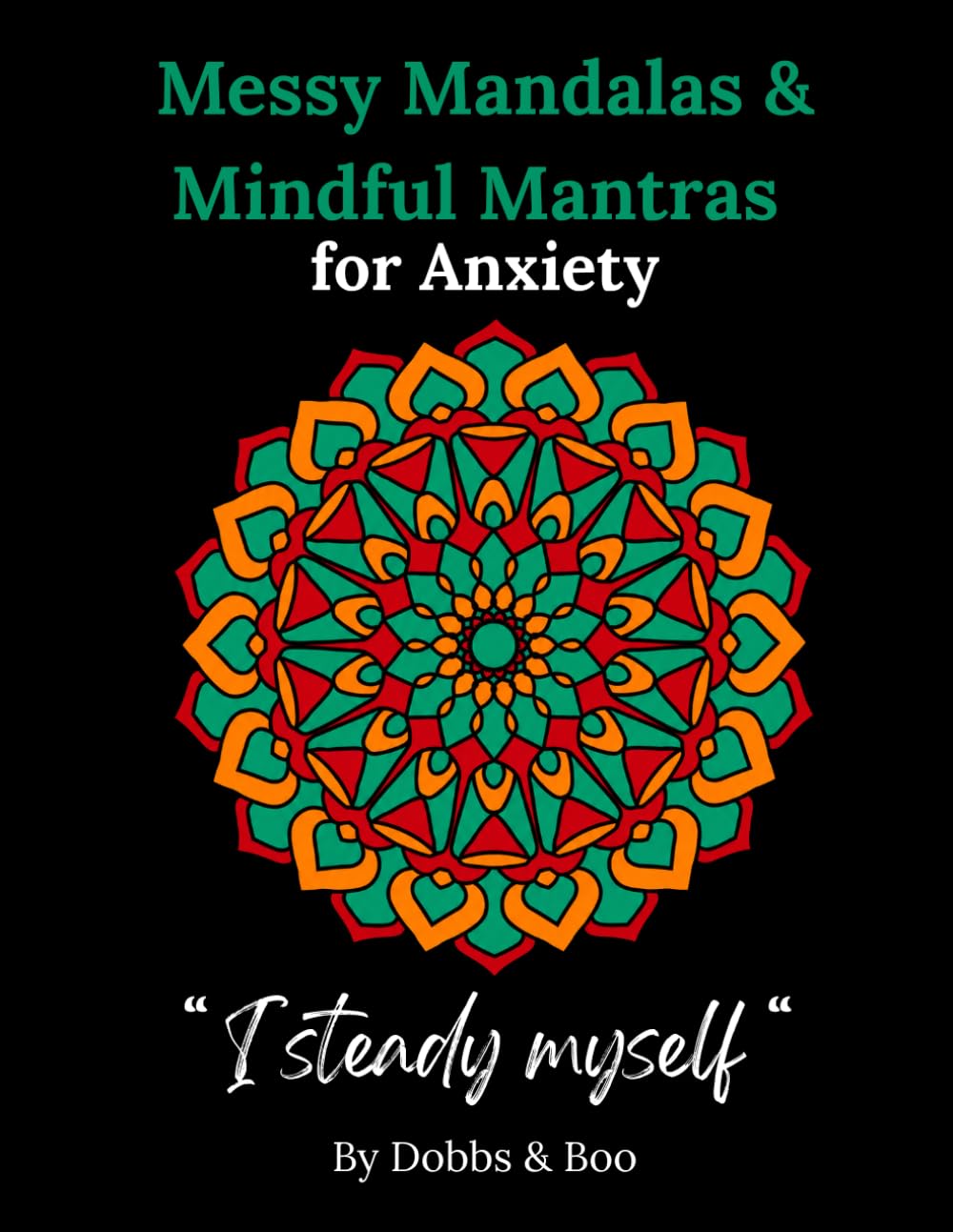 Messy Mandalas and Mindful Mantras for Anxiety: A calming colouring companion for anxiety relief and mindful breathing