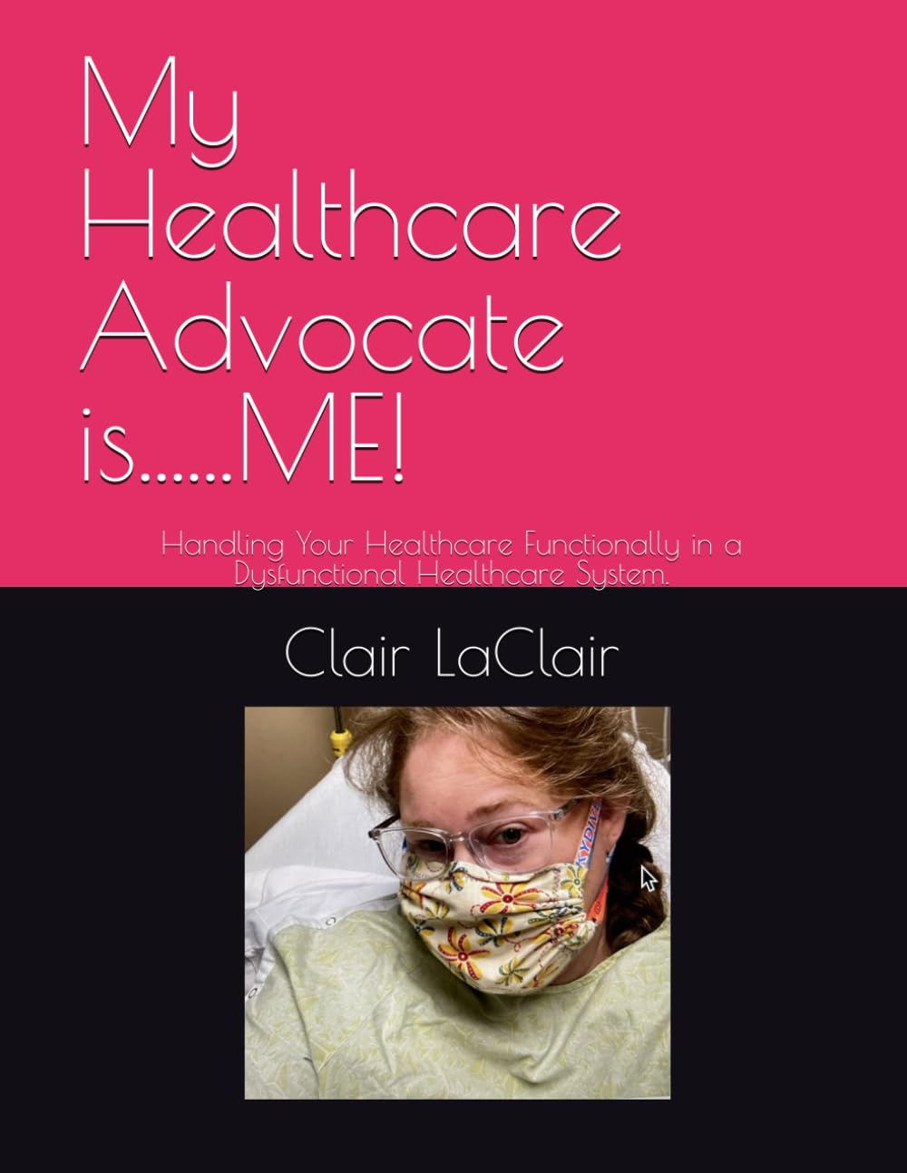 My Healthcare Advocate is......ME!: Handling Your Healthcare Functionally in a Dysfunctional Healthcare System.