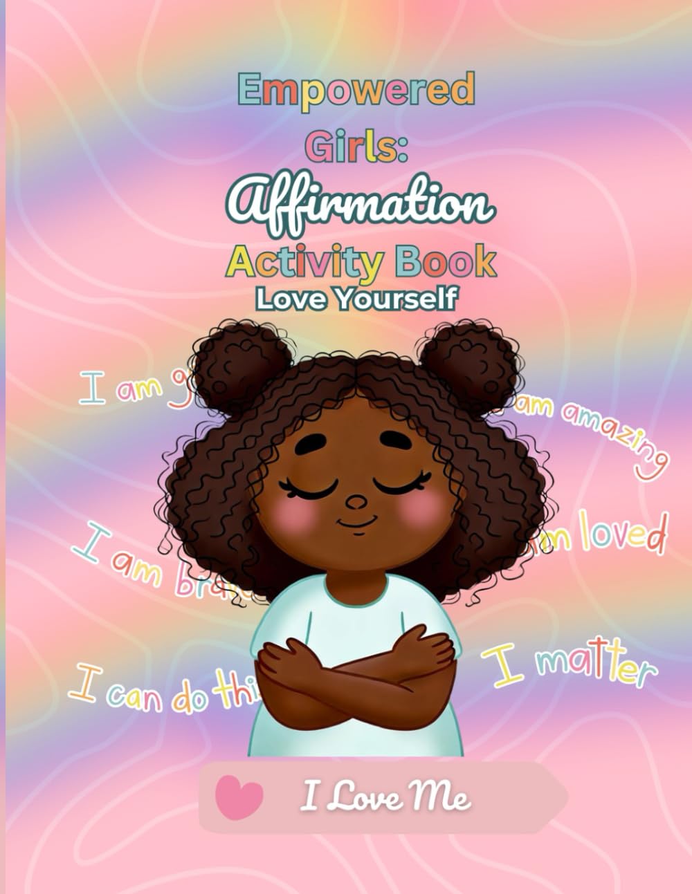 Empowered Girls: Affirmation Activity Book: A Positive Self-Esteem & Confidence Building Workbook for Kids: Love Yourself