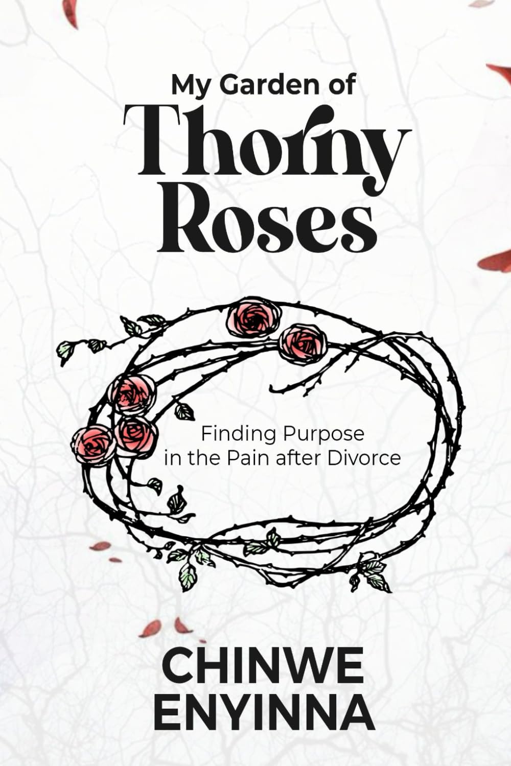 My Garden of Thorny Roses: Finding Purpose in the Pain after Divorce