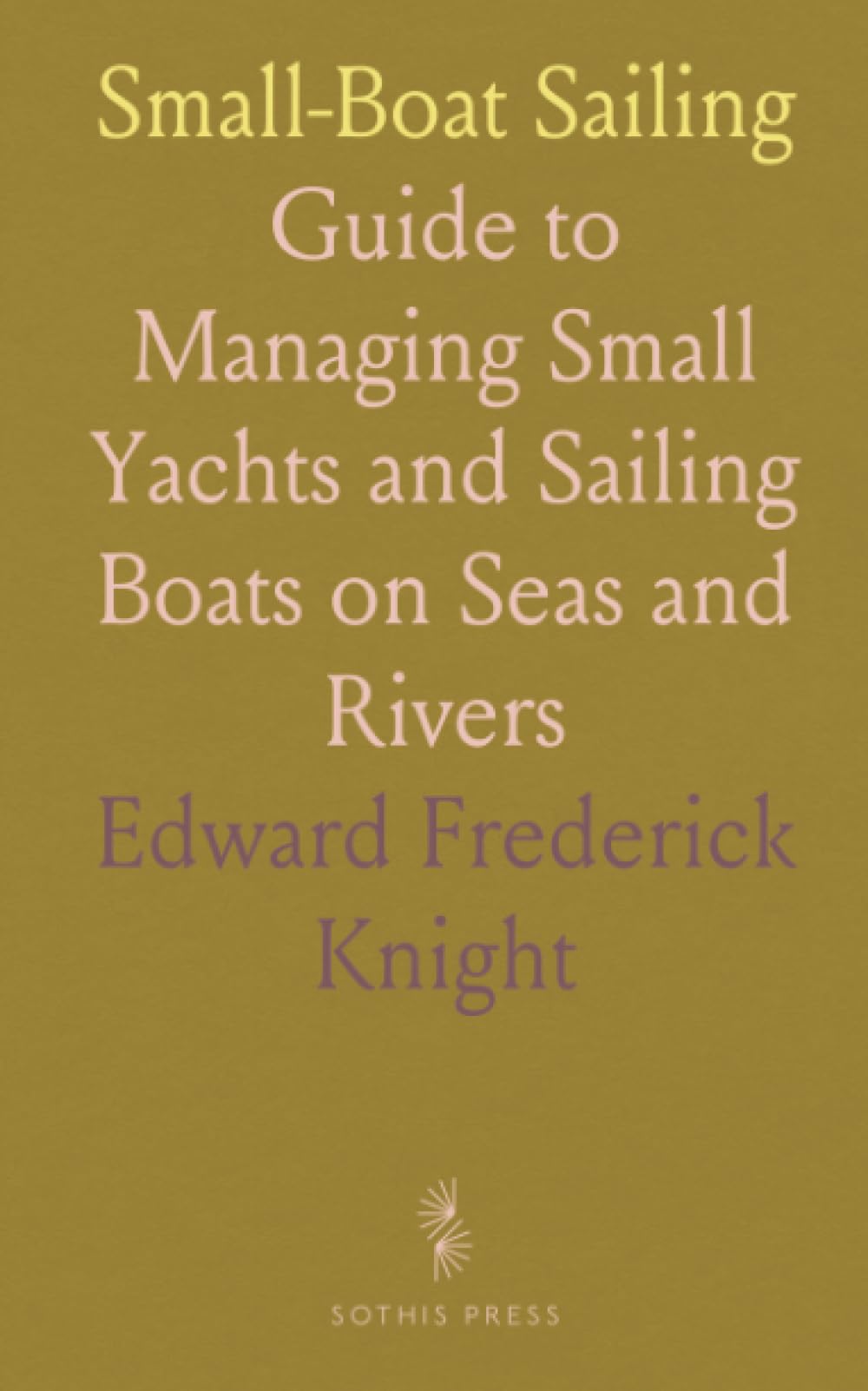 Small-Boat Sailing: Guide to Managing Small Yachts and Sailing Boats on Seas and Rivers