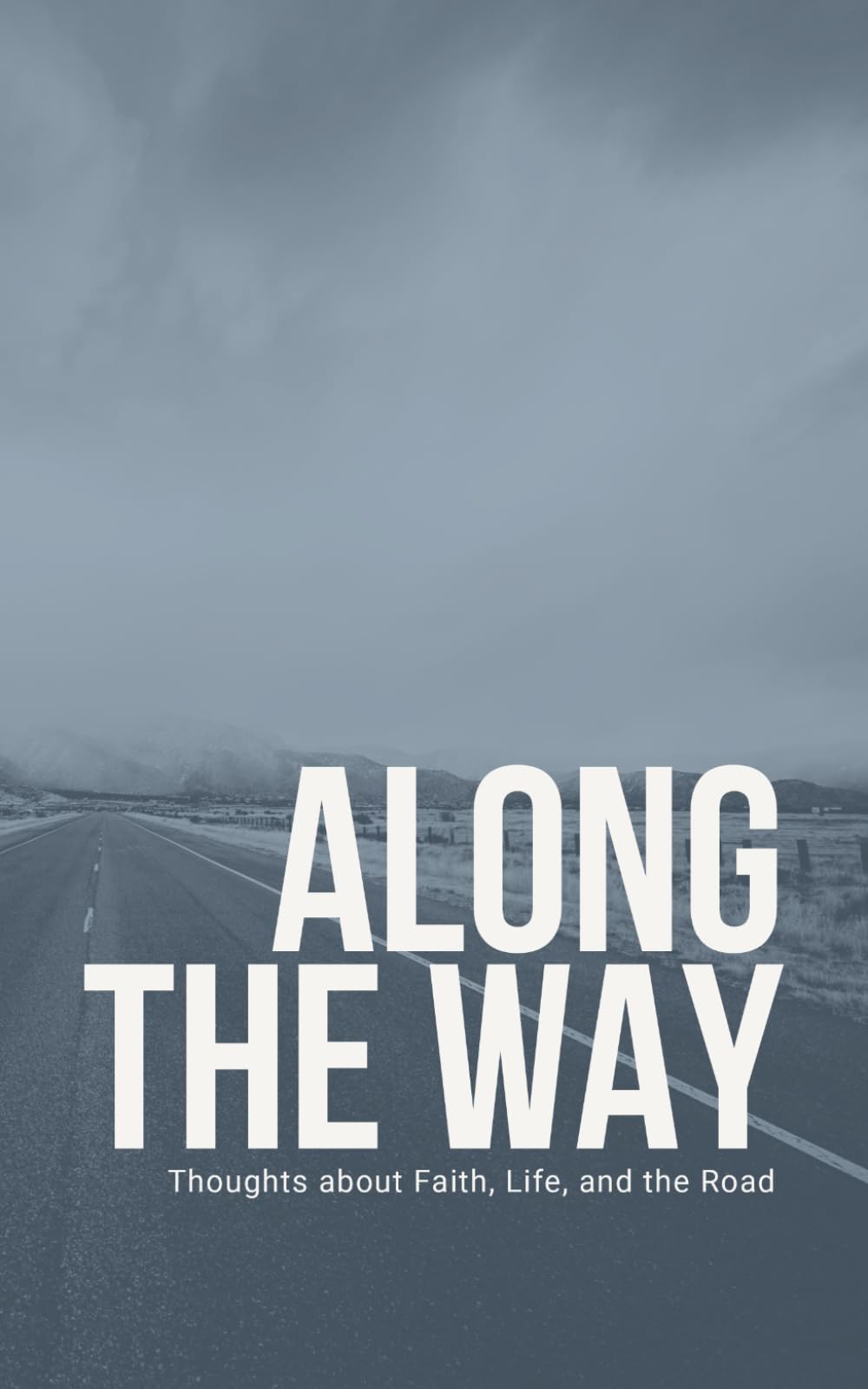Along the Way: Thoughts about Faith, Life, and the Road