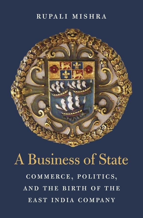 A Business of State: Commerce, Politics, and the Birth of the East India Company (Harvard Historical Studies)