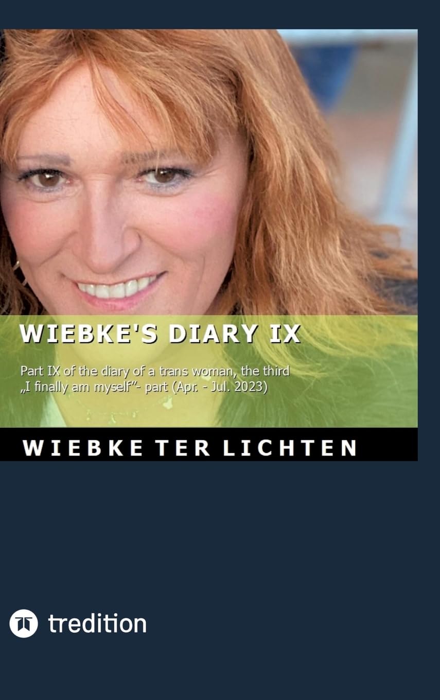 Wiebke's Diary IX: Part IX of the diary of a trans woman, the third "I finally am myself"- part (April to July 2023)