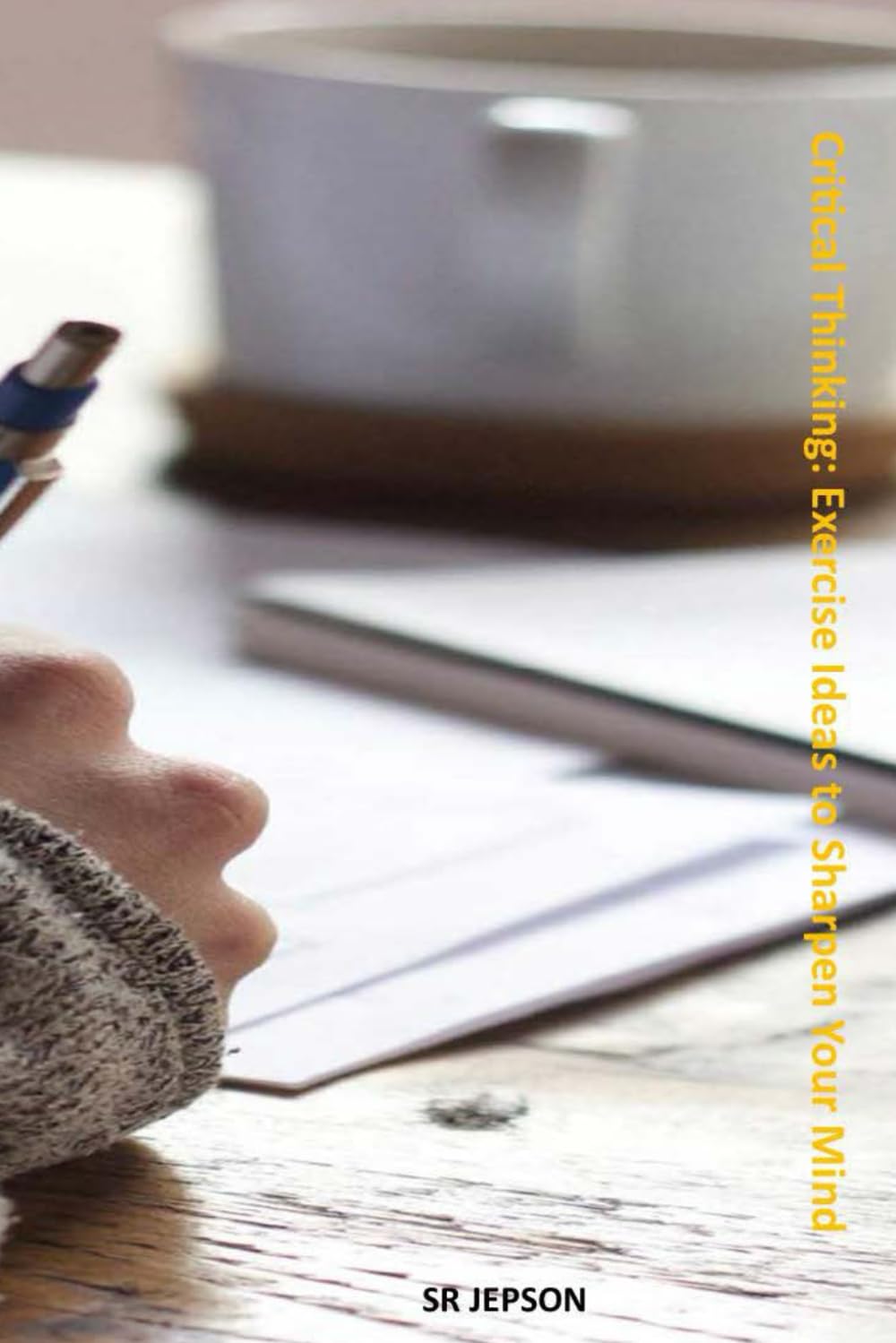 Critical Thinking: Exercise Ideas to Sharpen Your Mind (Critical Thinkers Toolkit)