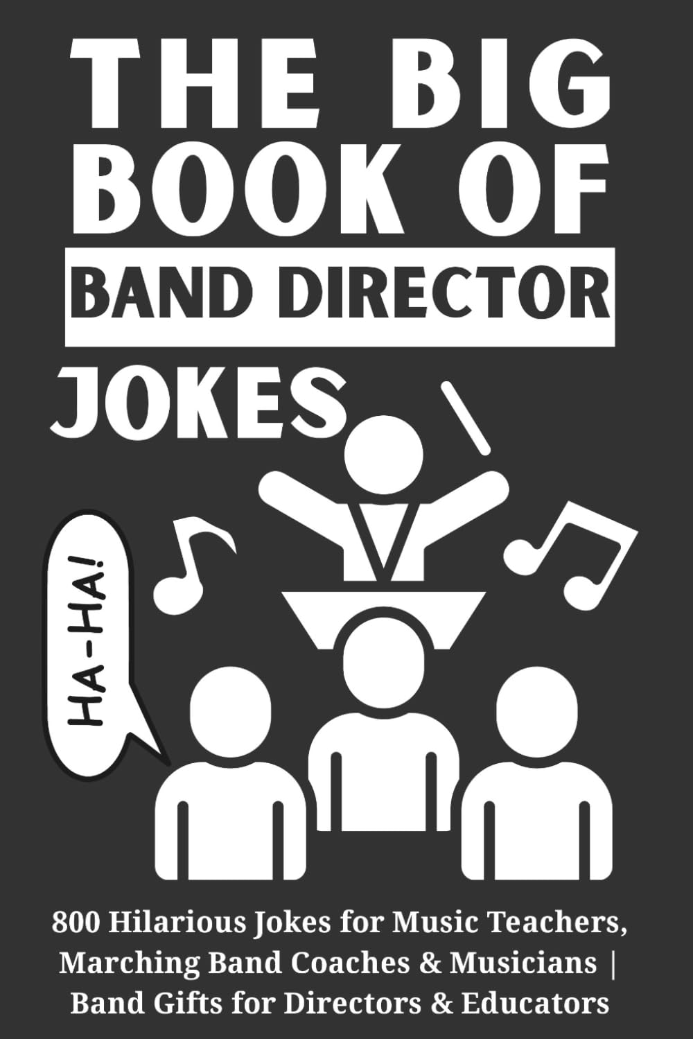 The Big Book of Band Director Jokes: 800 Hilarious Jokes for Music Teachers, Marching Band Coaches & Musicians | Band Gifts for Directors & Educators