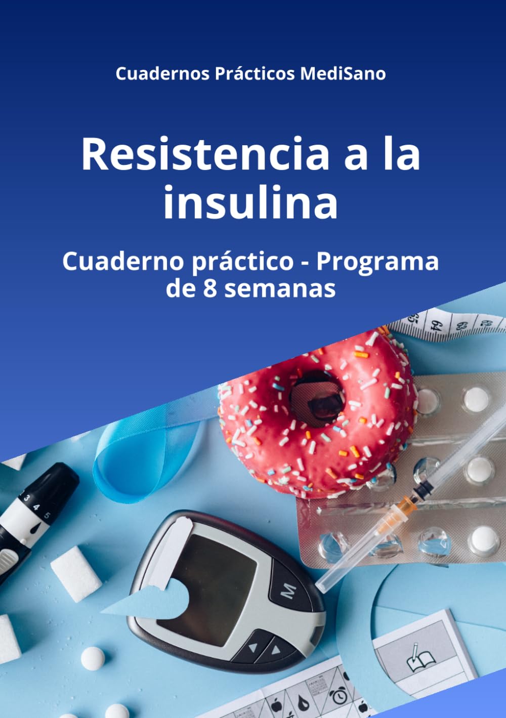 Resistencia a la Insulina: Cuaderno práctico de 8 semanas para mejorar la sensibilidad a la insulina, reducir antojos y estabilizar la energía (Cuadernos Prácticos MediSano)