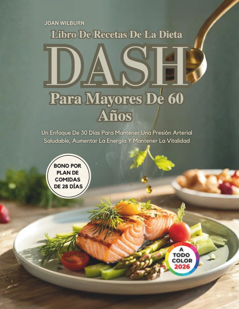 Libro De Recetas De La Dieta Dash Para Mayores De 60 Años: Un Enfoque De 30 Días Para Mantener Una Presión Arterial Saludable, Aumentar La Energía Y Mantener La Vitalidad