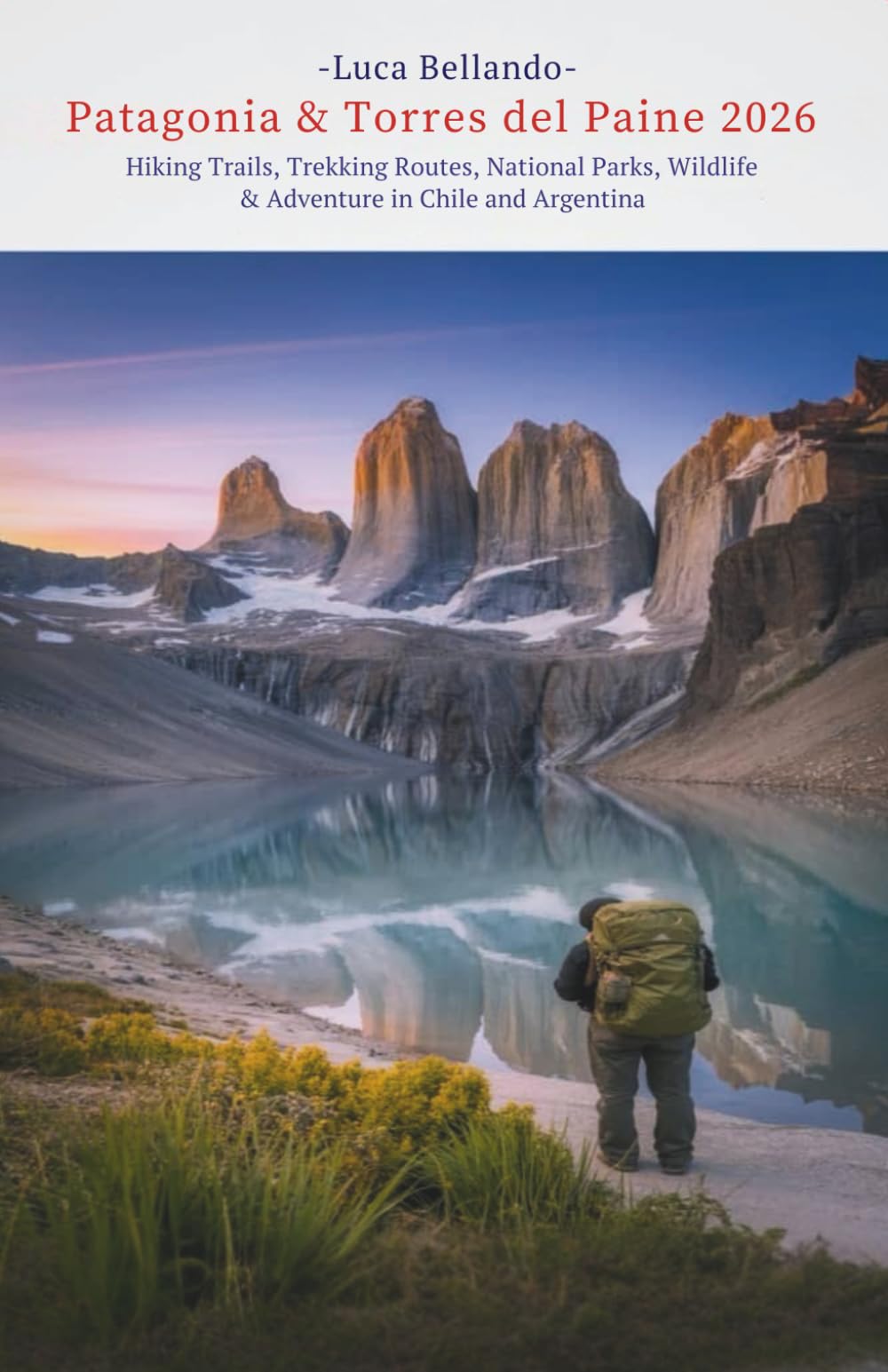Patagonia & Torres del Paine Travel Guide 2026: Hiking Trails, Trekking Routes, National Parks, Wildlife & Adventure in Chile and Argentina