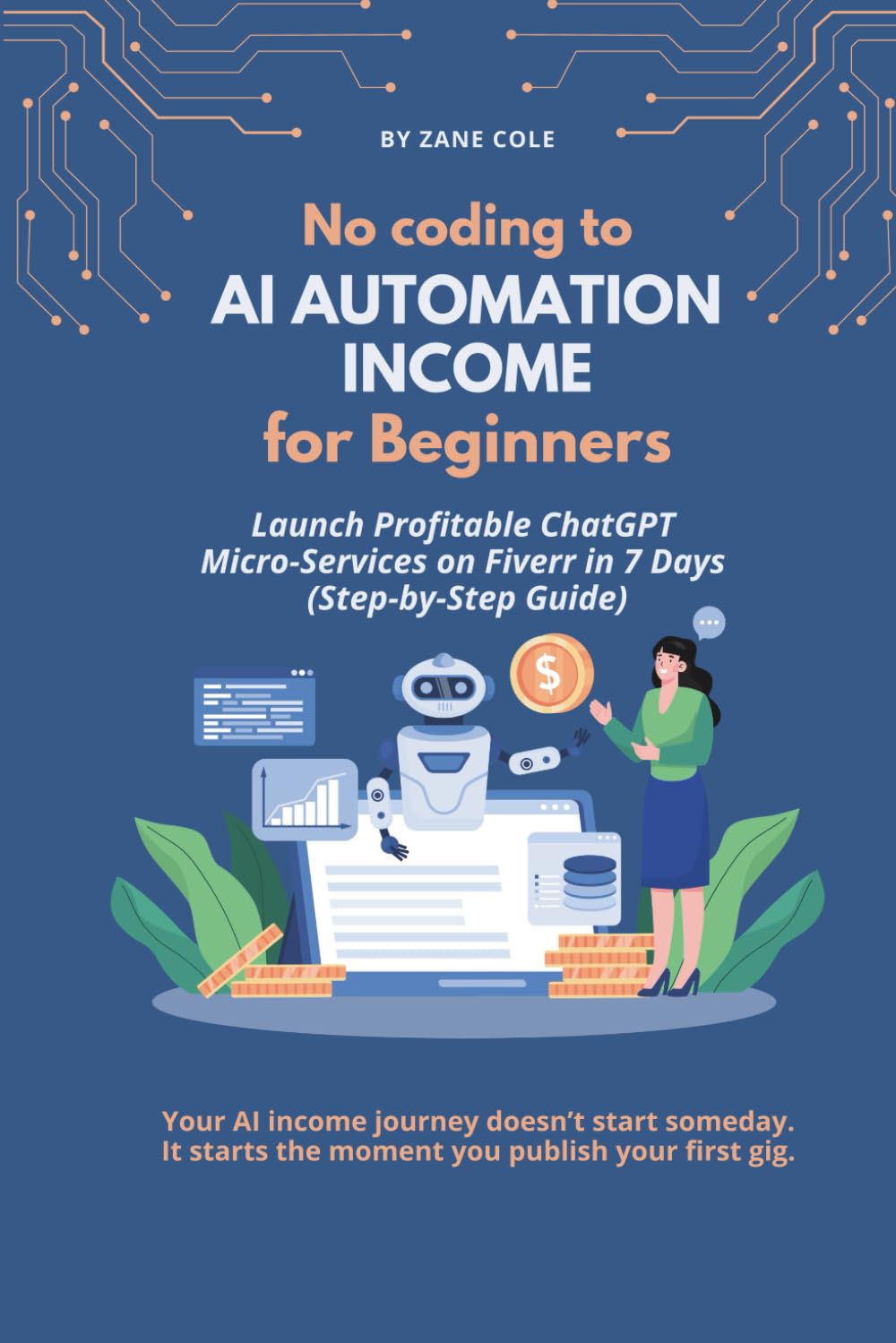 No Coding to AI Automation Income for Beginners: Launch Profitable ChatGPT Micro-Services on Fiverr in 7 Days (Step-by-Step Guide): The Complete ... & No Code AI Business Blueprint for 2026