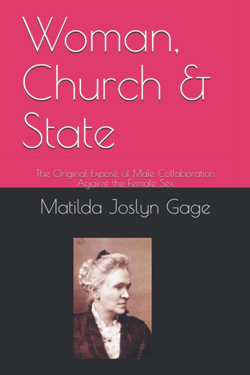Woman, Church & State: The Original Exposé of Male Collaboration Against the Female Sex