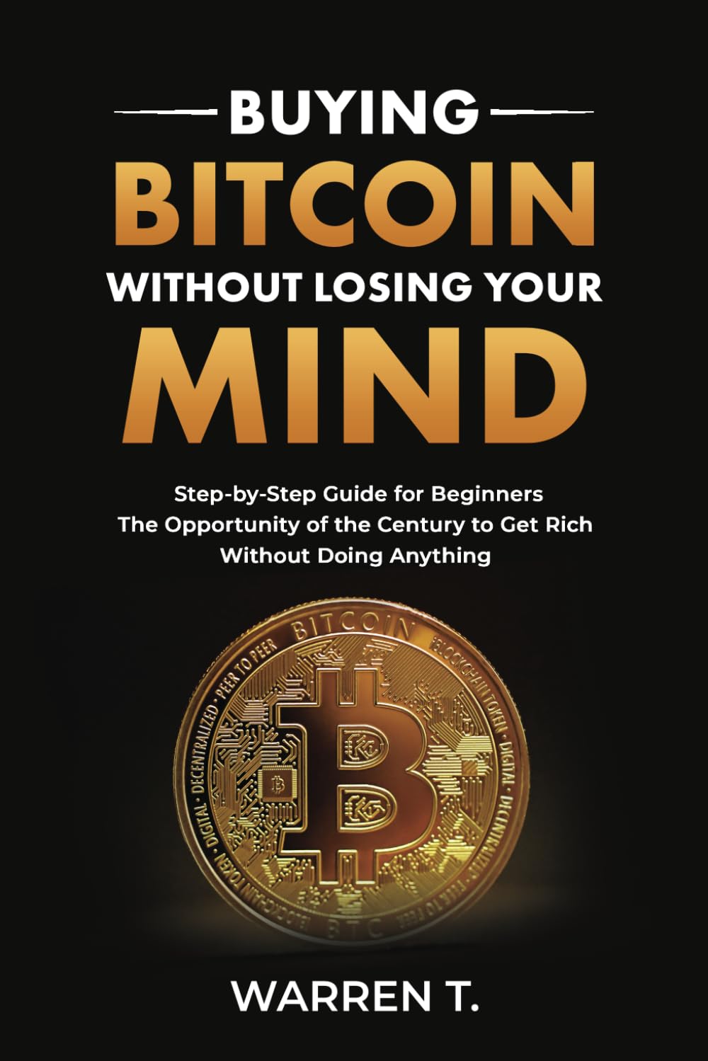 Buying Bitcoin Without Losing Your Mind: Step-by-Step Guide for Beginners: Practical and Easy Guide to Buying Bitcoin, Tutorial for Investing in ... Successfully Managing Your Bitcoin Portfolio