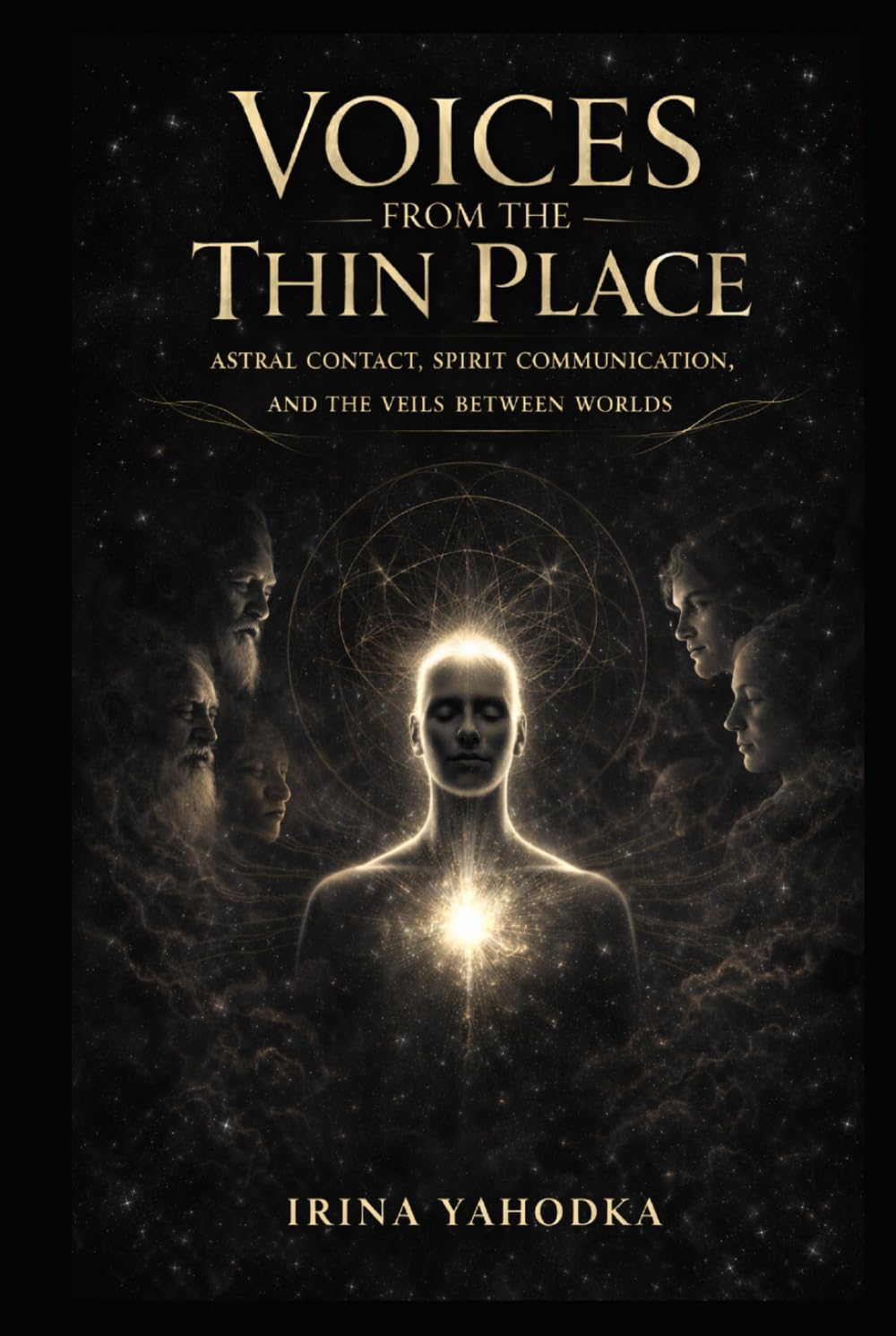 Voices from the Thin Place: Astral Contact, Spirit Communication, and the Veils Between Worlds (Astral Threshold Series)