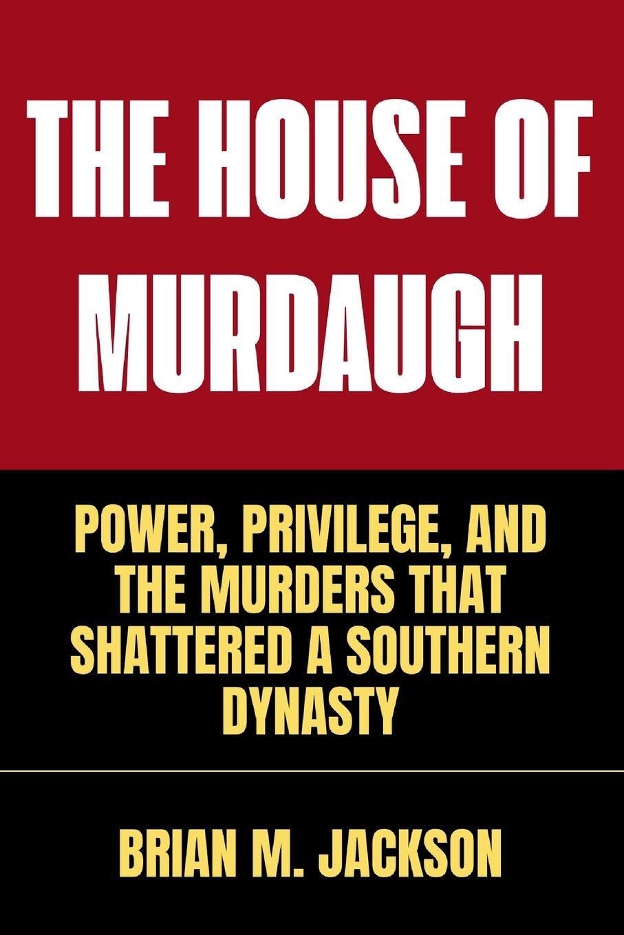 The House Of Murdaugh: Power, Privilege, and the Murders That Shattered a Southern Dynasty