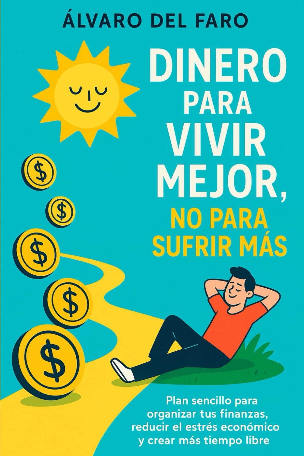 Dinero para vivir mejor, no para sufrir más: Plan sencillo para organizar tus finanzas, reducir el estrés económico y crear más tiempo libre