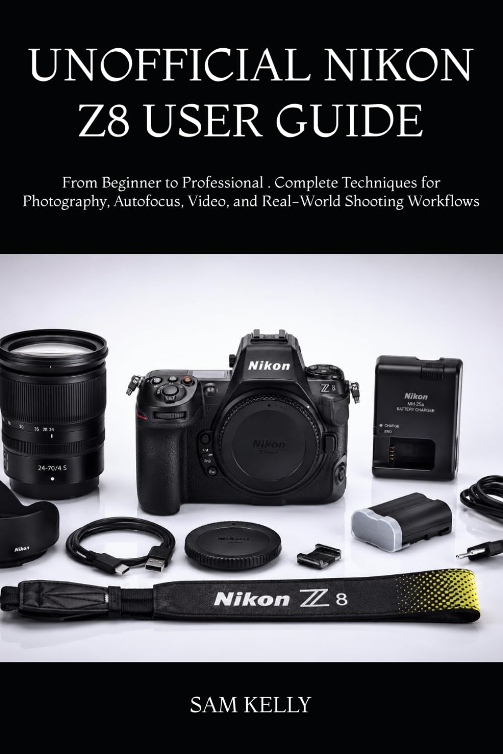 UNOFFICIAL NIKON Z8 USER GUIDE: From Beginner to Professional . Complete Techniques for Photography, Autofocus, Video, and Real-World Shooting Workflows