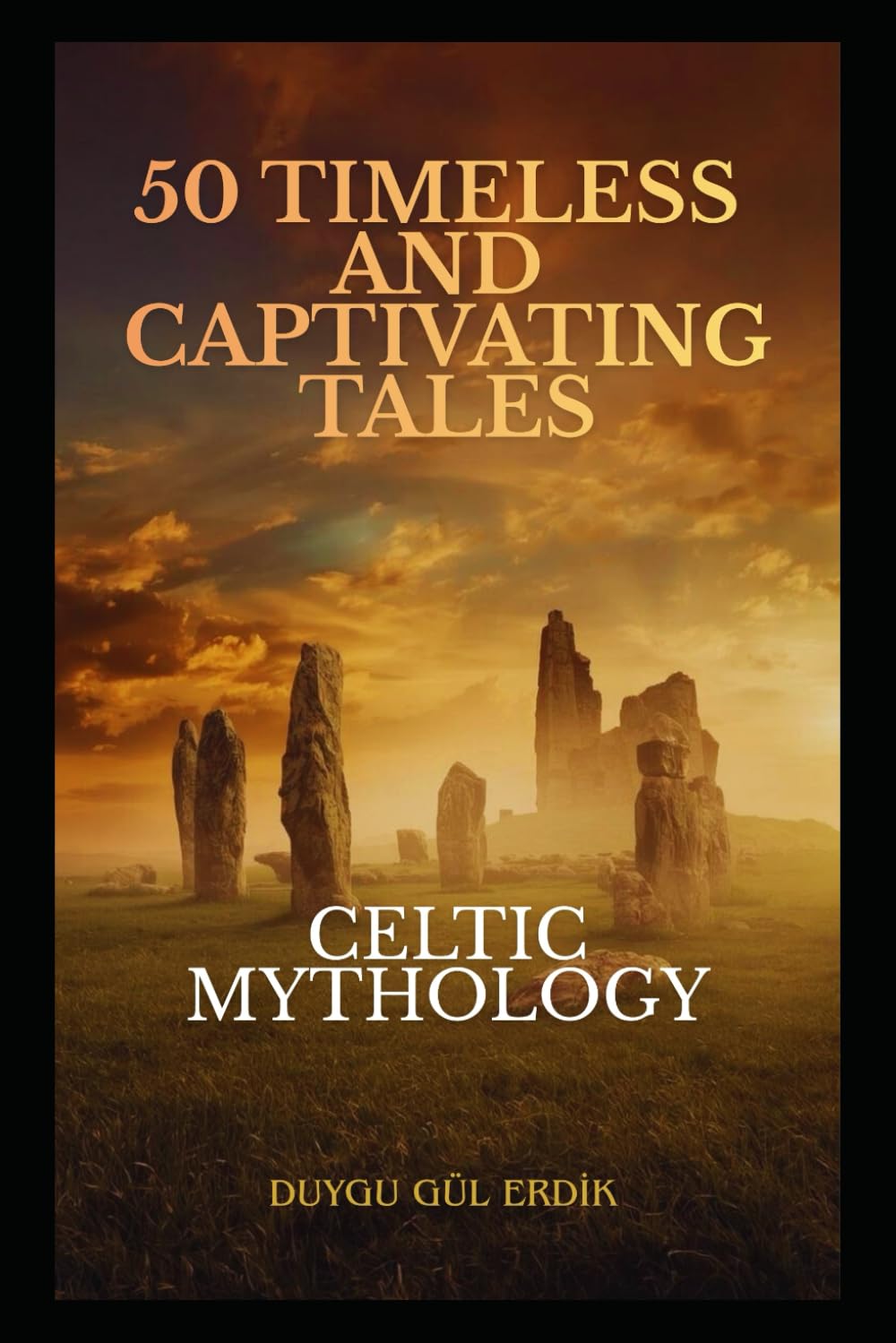 50 TIMELESS AND CAPTIVATING TALES: CELTIC MYTHOLOGY (The Timeless Mythos Collection)