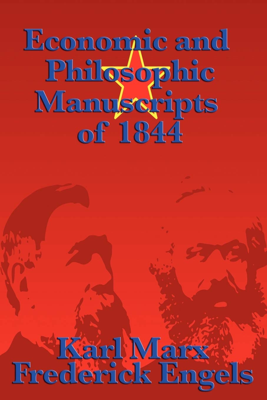 Economic and Philosophic Manuscripts of 1844: Marx's Early Writings on Alienation, Labor, Private Property, and Human Freedom