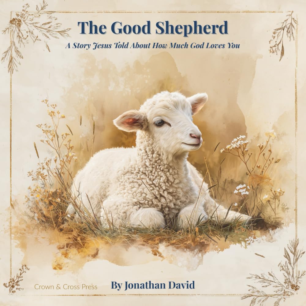 The Good Shepherd: A Story Jesus Told About How Much God Loves You (Crown & Cross Press Parables)