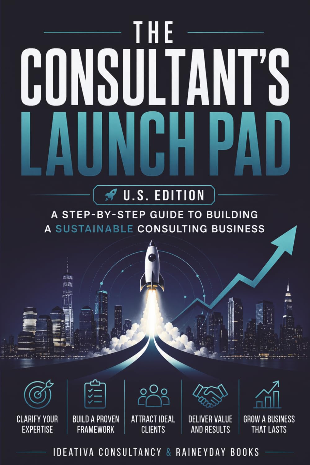 The Consultant's Launch Pad US Edition: Turning Your Expertise into a Business - A practical launch guide for independent consultants (The Consultancy's Launch Pad Series)