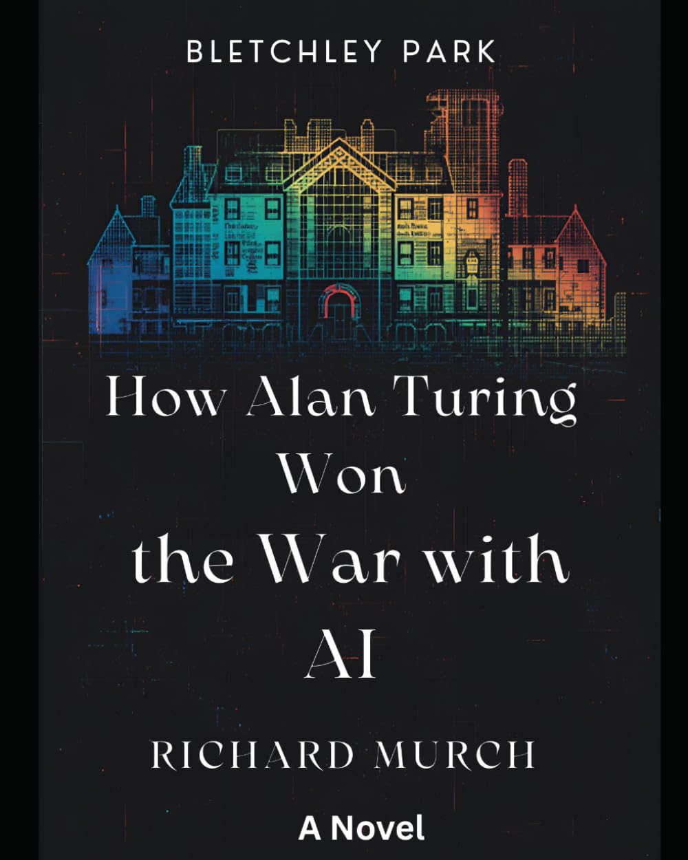 How Alan Turing Won the War with AI: A Novel