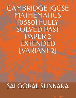CAMBRIDGE IGCSE MATHEMATICS [0580] FULLY SOLVED PAST PAPER 2 EXTENDED [VARIANT 2]