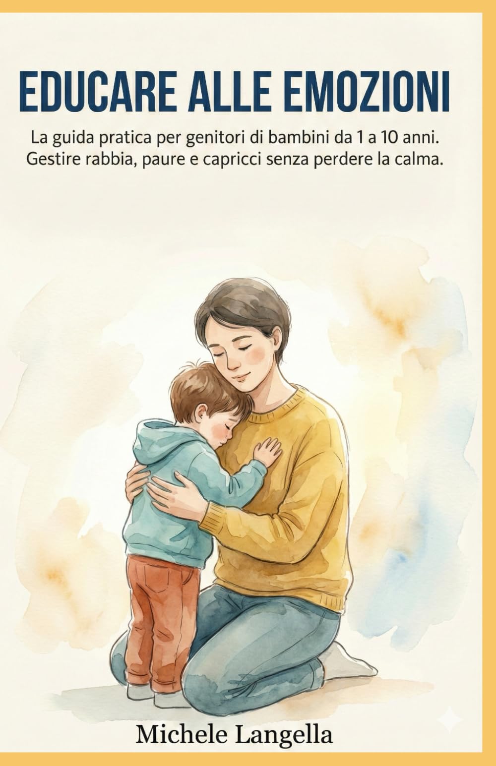 Educare alle emozioni: Guida pratica per genitori di bambini da 1 a 10...