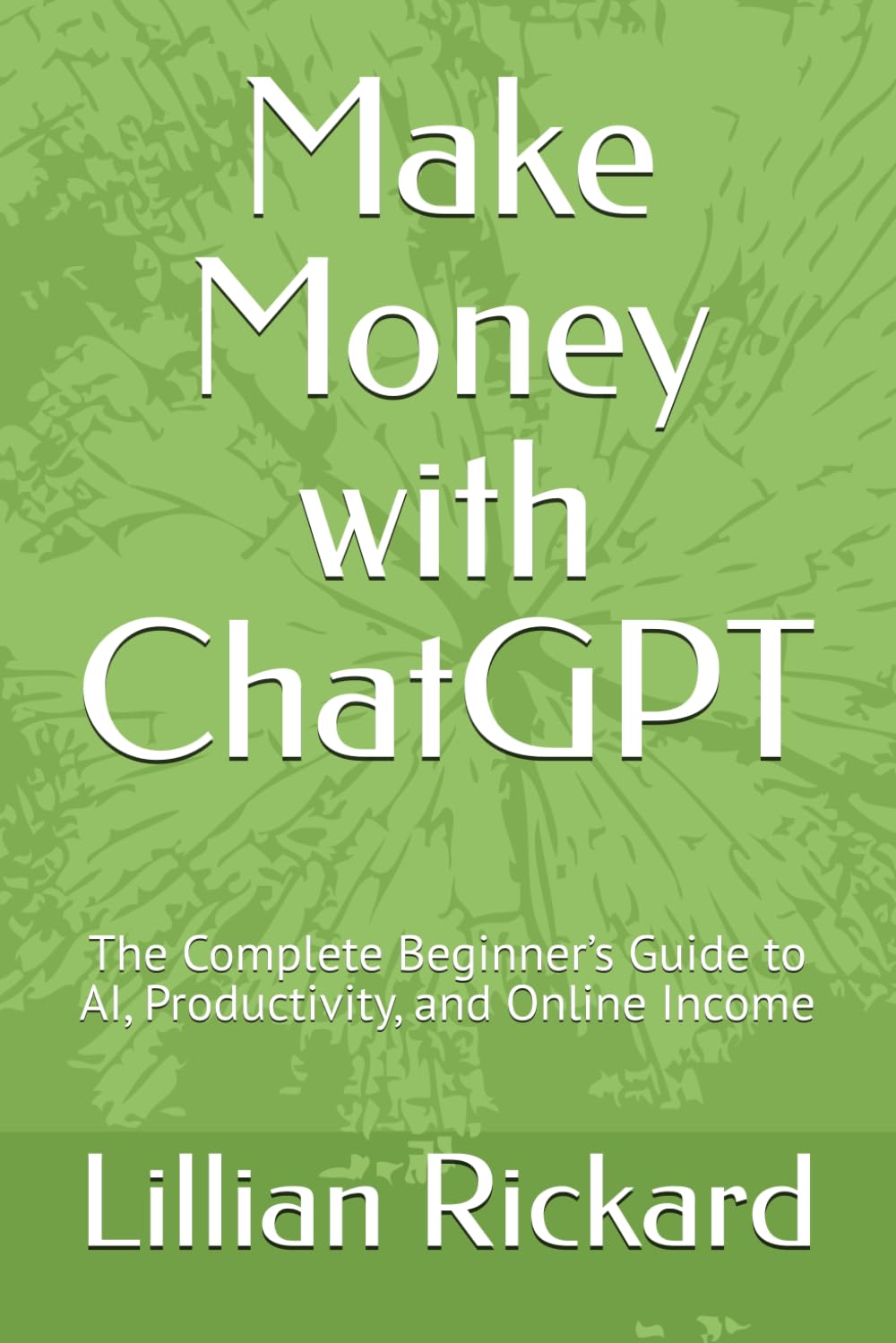 Make Money with ChatGPT: The Complete Beginner’s Guide to AI, Productivity, and Online Income