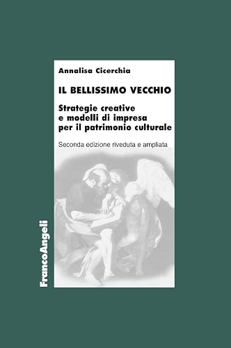 Il bellissimo vecchio. Strategie creative e modelli di impresa per il patrimonio culturale. Ediz. ampliata