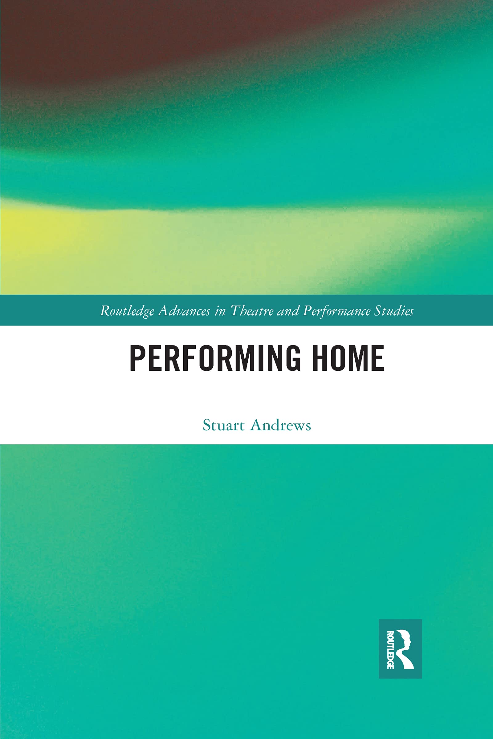 Performing Home (Routledge Advances in Theatre & Performance Studies)